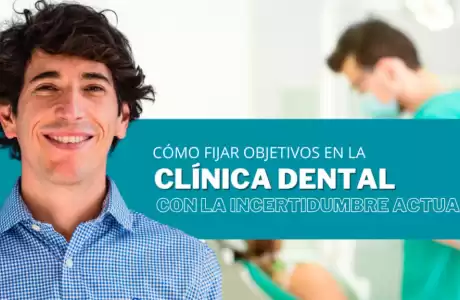 Cómo Fijar Objetivos en la Clínica Dental con la Incertidumbre Actual -   