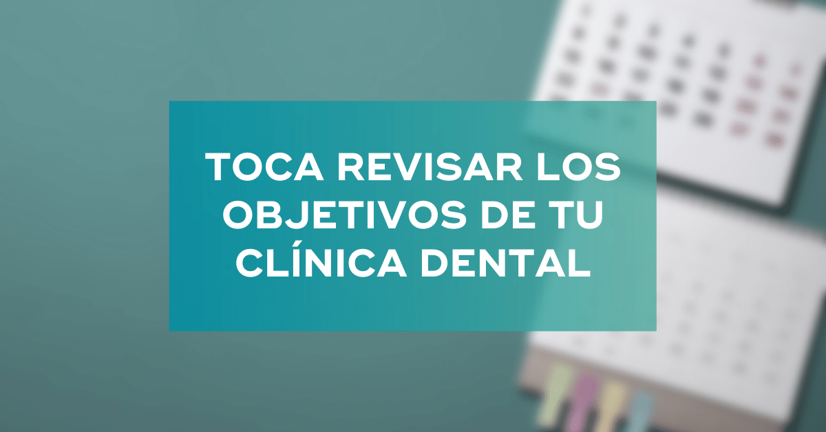 Toca revisar los objetivos de tu clínica dental